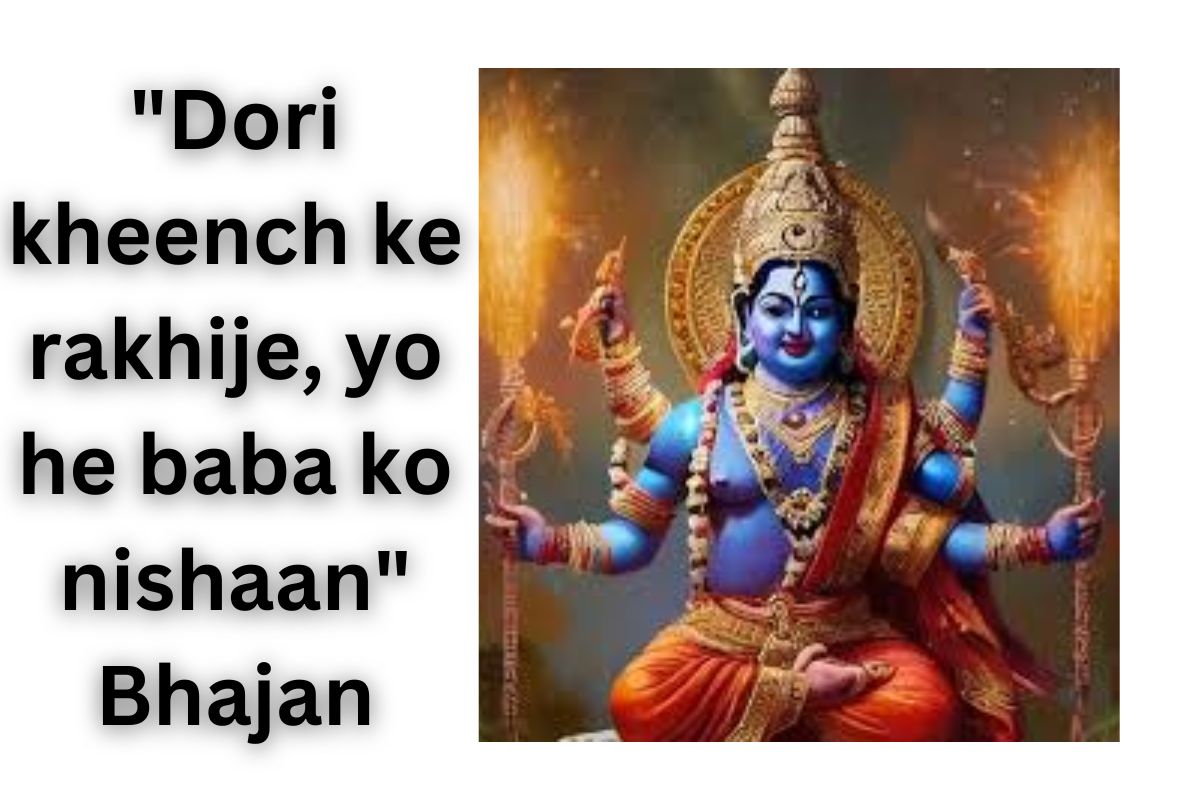 "Dori kheench ke rakhije, yo he baba ko nishaan" Bhajan