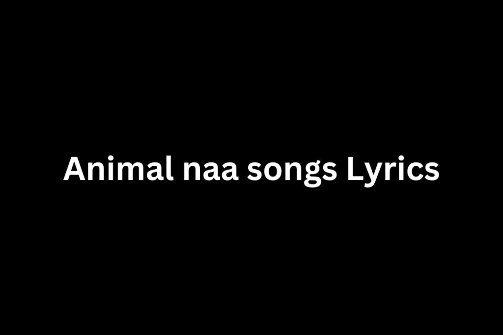 Animal naa songs Lyrics