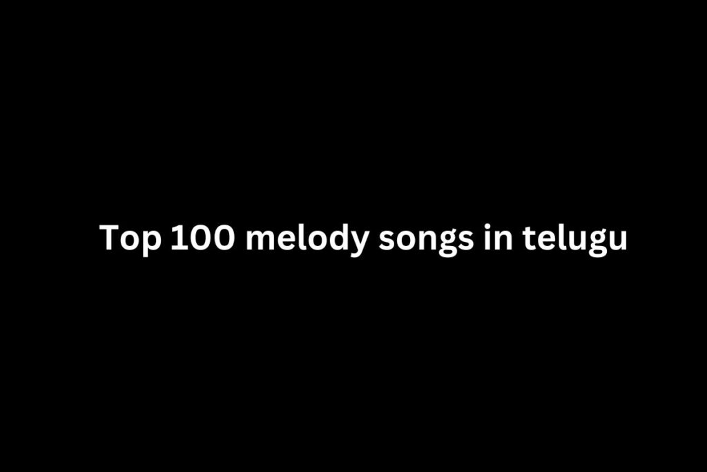 Top 100 melody songs in telugu