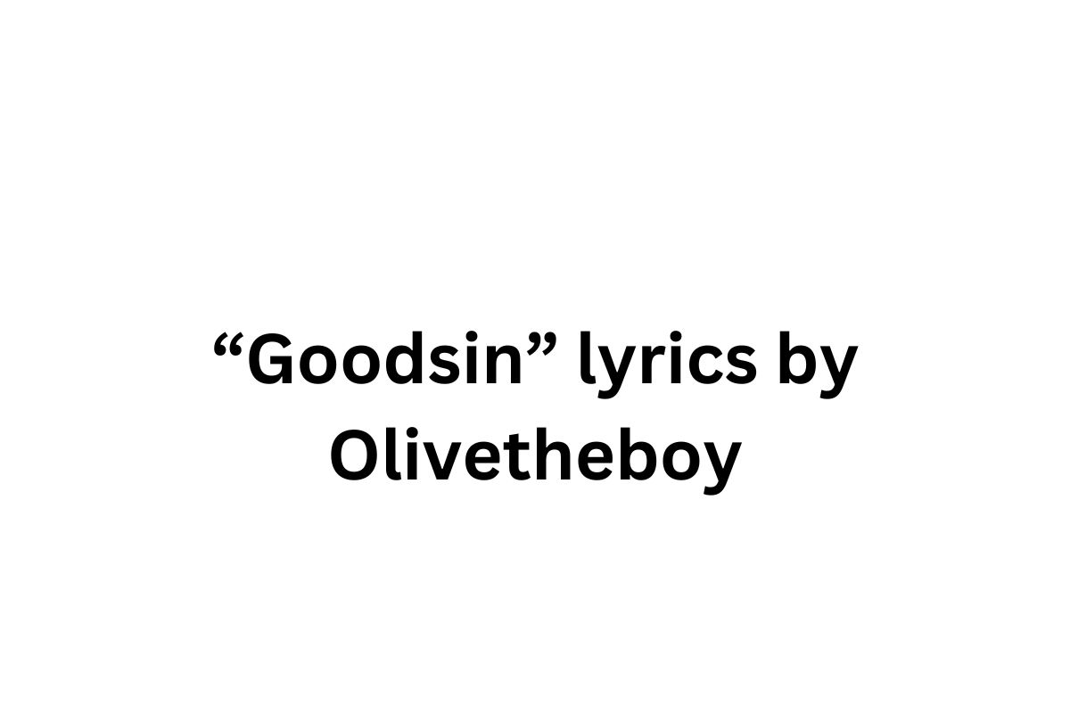 “Goodsin” lyrics by Olivetheboy