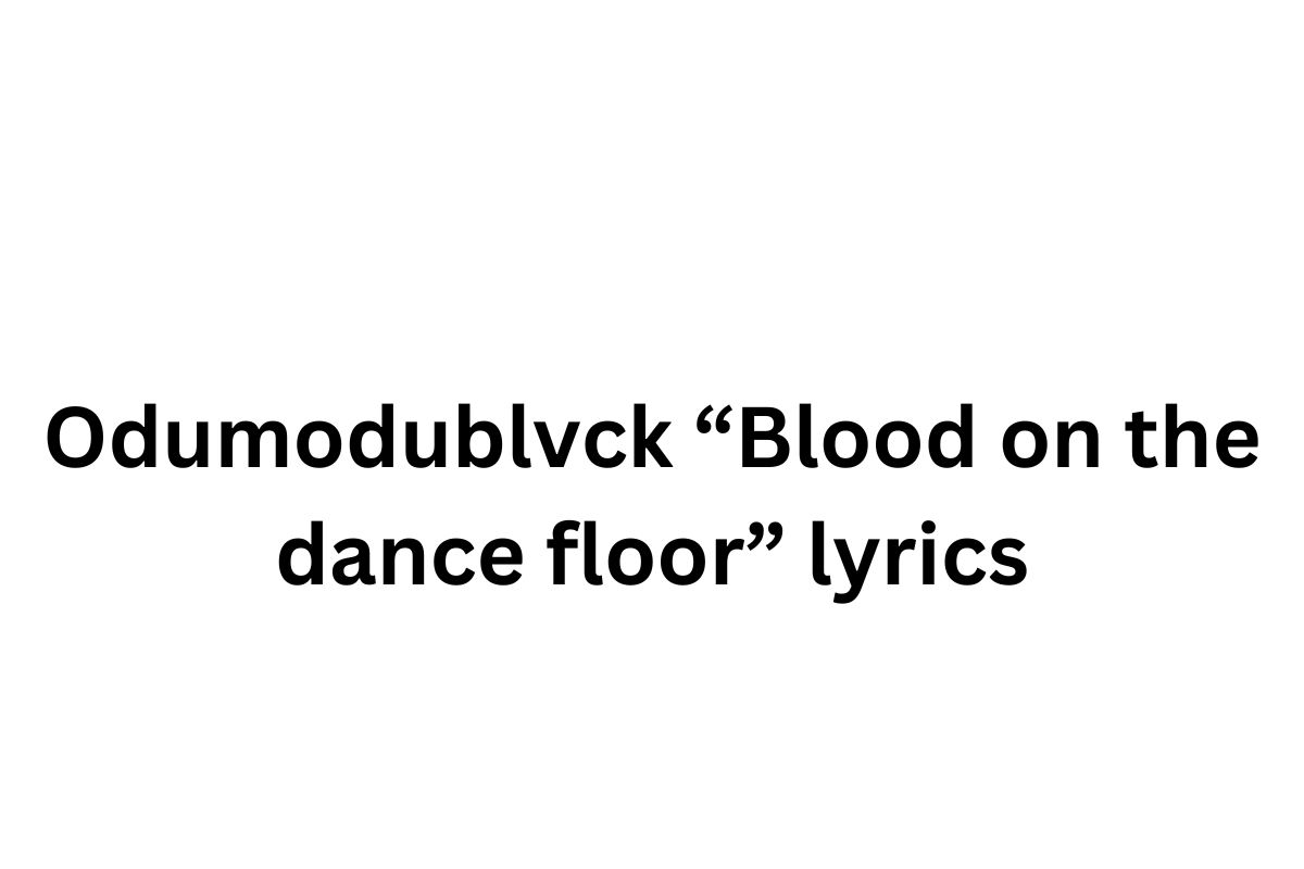 Odumodublvck “Blood on the dance floor” lyrics